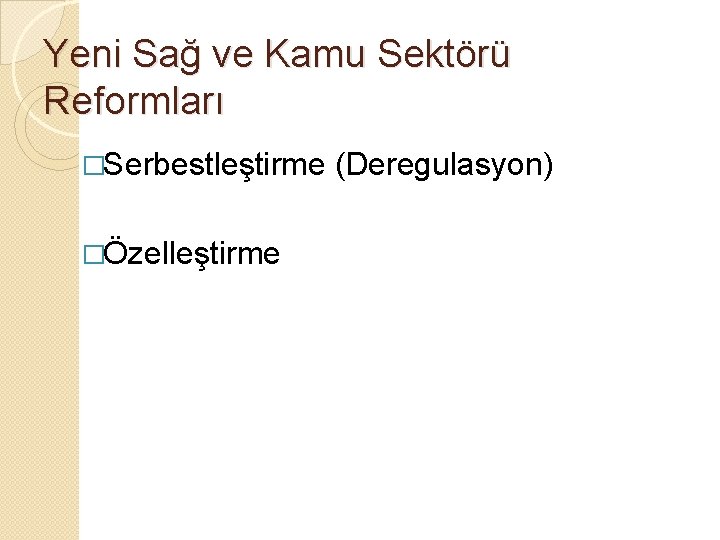 Yeni Sağ ve Kamu Sektörü Reformları �Serbestleştirme �Özelleştirme (Deregulasyon) 