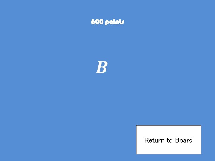 600 points Return to Board 