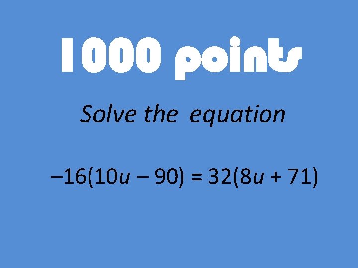 1000 points Solve the equation – 16(10 u – 90) = 32(8 u +