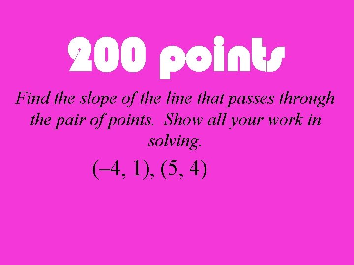 200 points Find the slope of the line that passes through the pair of