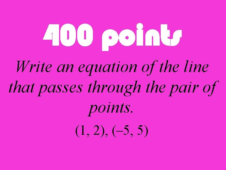 400 points Write an equation of the line that passes through the pair of