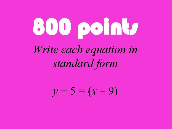 800 points Write each equation in standard form y + 5 = (x –