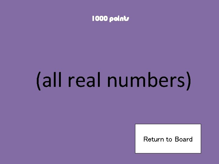1000 points (all real numbers) Return to Board 
