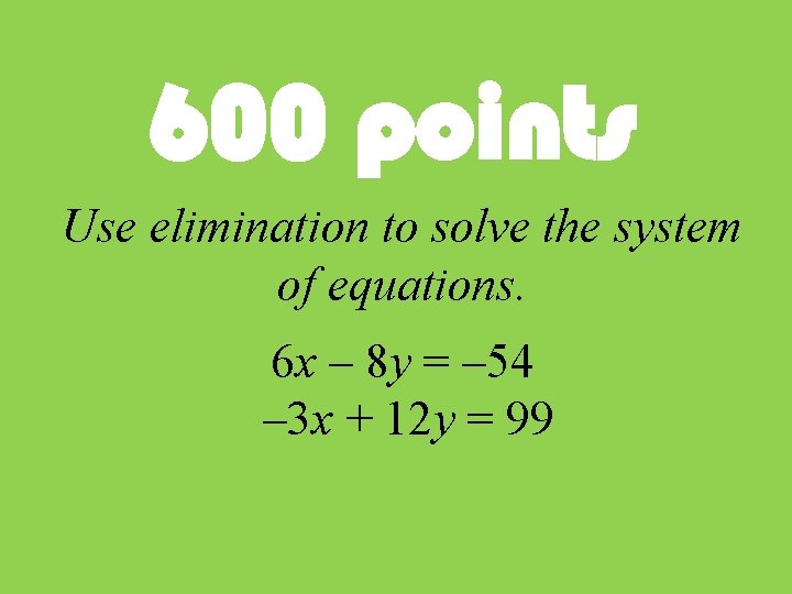 600 points Use elimination to solve the system of equations. 6 x – 8