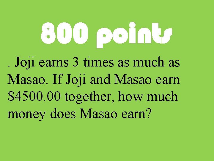 800 points. Joji earns 3 times as much as Masao. If Joji and Masao
