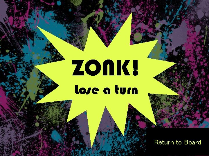 ZONK! Lose a turn Return to Board 