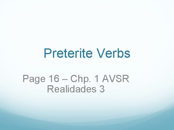 Preterite Verbs Page 16 – Chp. 1 AVSR Realidades 3 