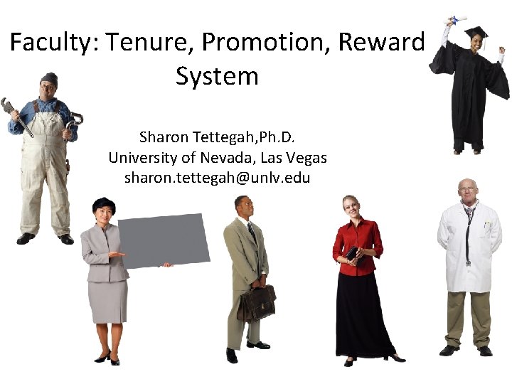 Faculty: Tenure, Promotion, Reward System Sharon Tettegah, Ph. D. University of Nevada, Las Vegas Faculty: Tenure, Promotion, Reward System Sharon Tettegah, Ph. D. University of Nevada, Las Vegas