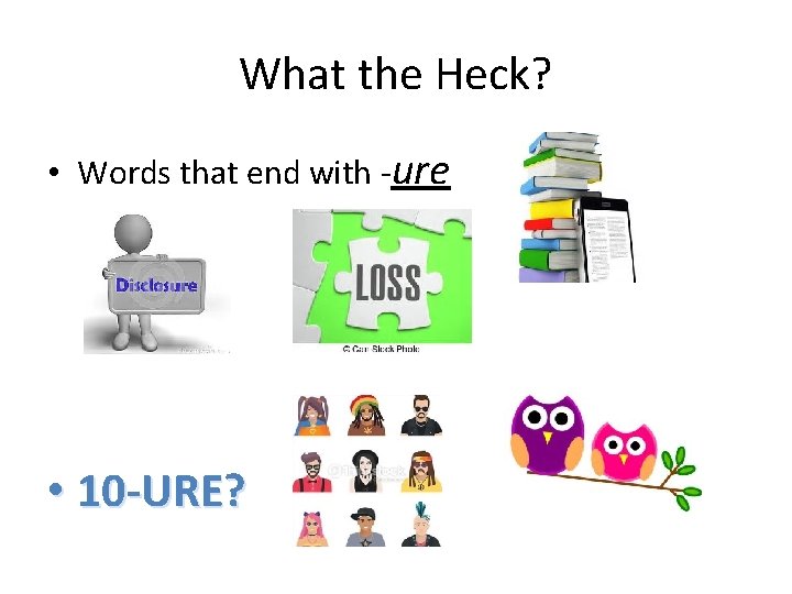 What the Heck? • Words that end with -ure • 10 -URE? What the Heck? • Words that end with -ure • 10 -URE?