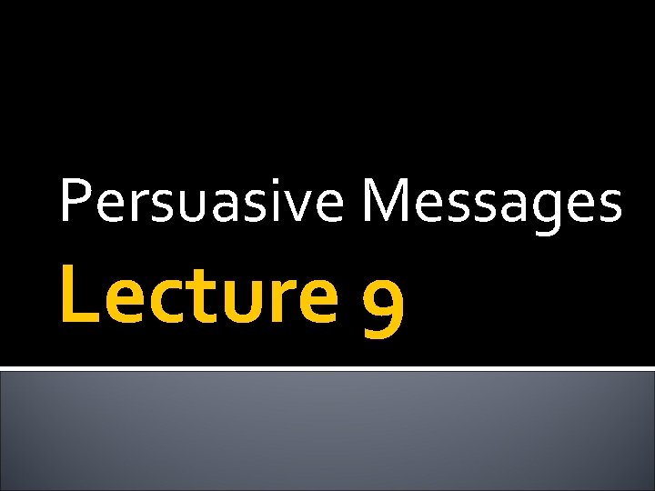 Persuasive Messages Lecture 9 
