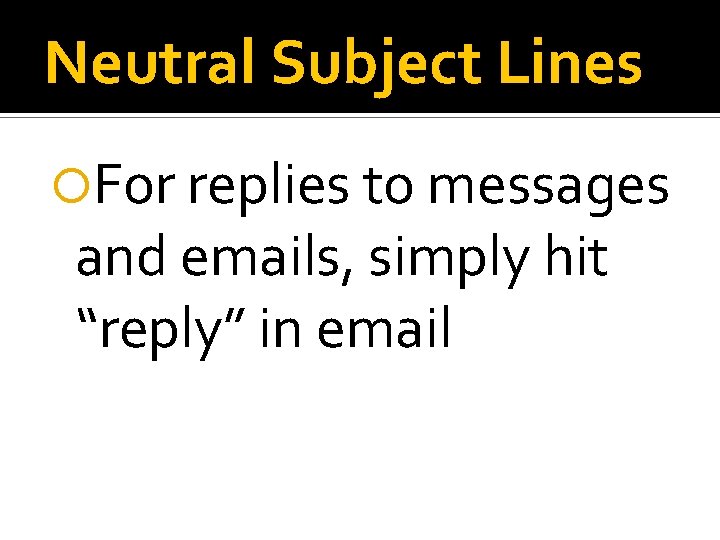 Neutral Subject Lines For replies to messages and emails, simply hit “reply” in email