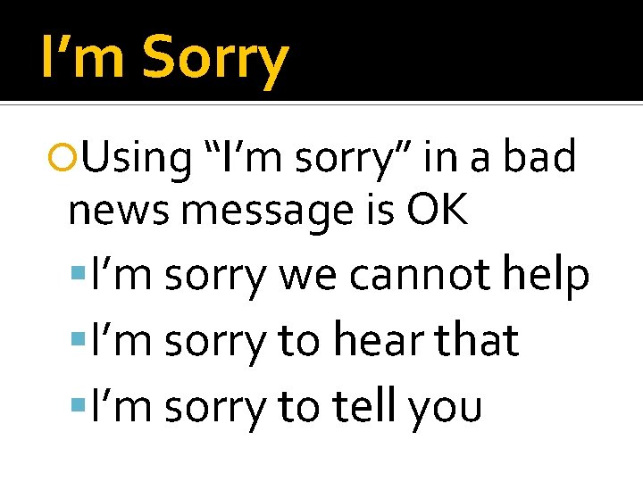 I’m Sorry Using “I’m sorry” in a bad news message is OK I’m sorry