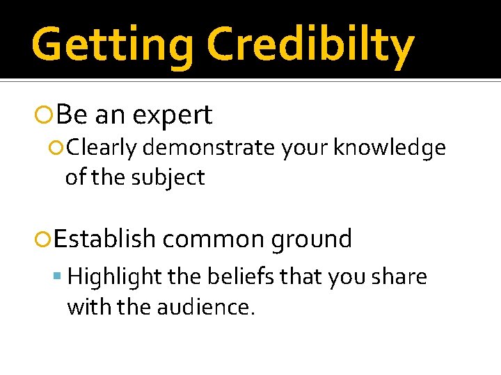 Getting Credibilty Be an expert Clearly demonstrate your knowledge of the subject Establish common