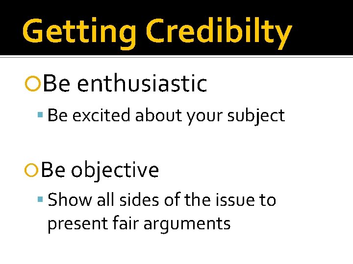 Getting Credibilty Be enthusiastic Be excited about your subject Be objective Show all sides