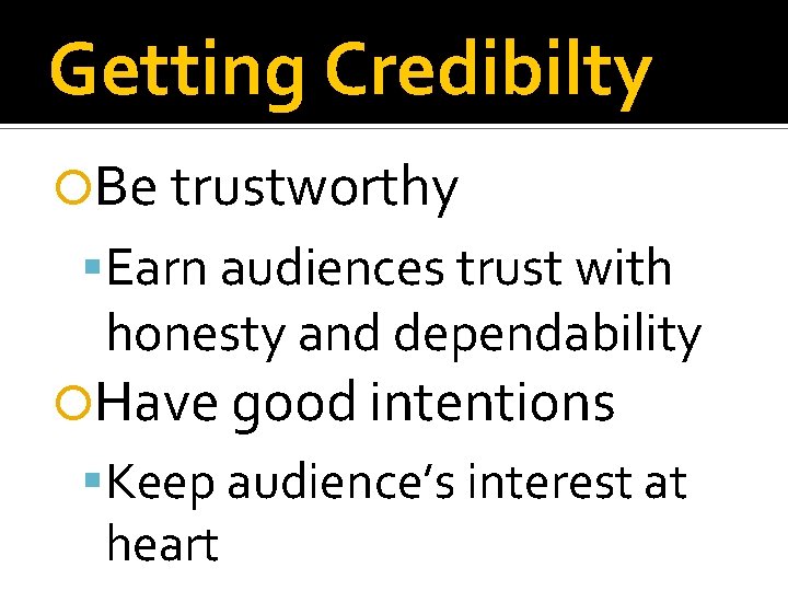 Getting Credibilty Be trustworthy Earn audiences trust with honesty and dependability Have good intentions