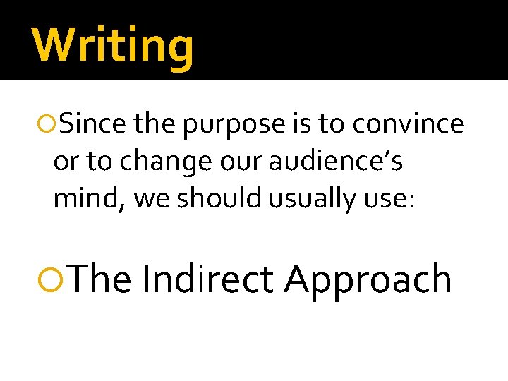Writing Since the purpose is to convince or to change our audience’s mind, we