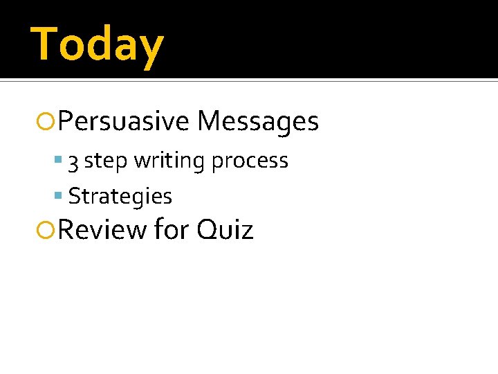 Today Persuasive Messages 3 step writing process Strategies Review for Quiz 