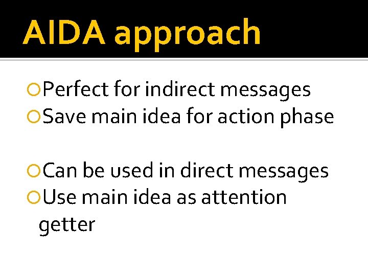 AIDA approach Perfect for indirect messages Save main idea for action phase Can be