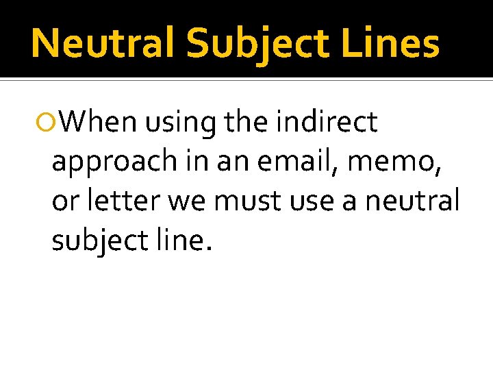 Neutral Subject Lines When using the indirect approach in an email, memo, or letter