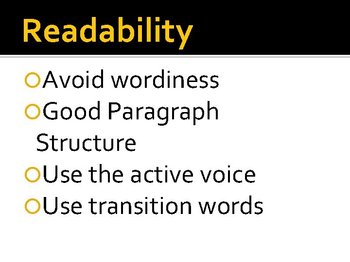 Readability Avoid wordiness Good Paragraph Structure Use the active voice Use transition words 