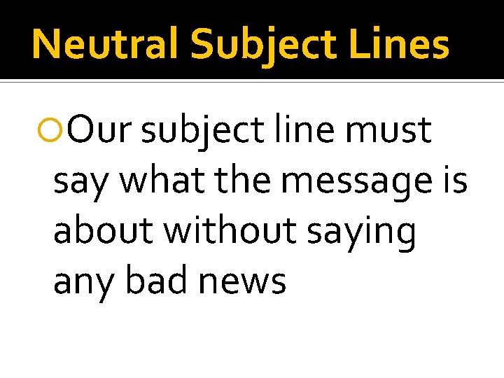 Neutral Subject Lines Our subject line must say what the message is about without