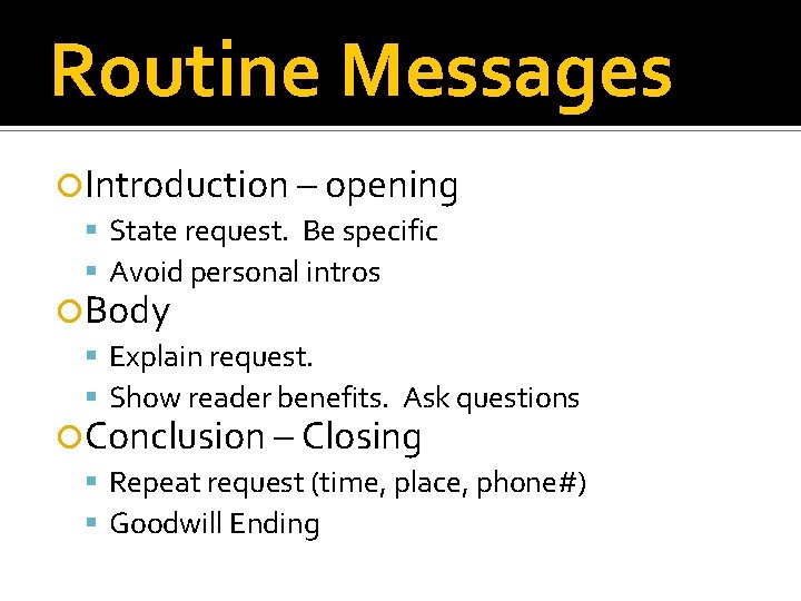 Routine Messages Introduction – opening State request. Be specific Avoid personal intros Body Explain