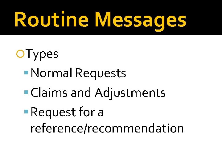 Routine Messages Types Normal Requests Claims and Adjustments Request for a reference/recommendation 