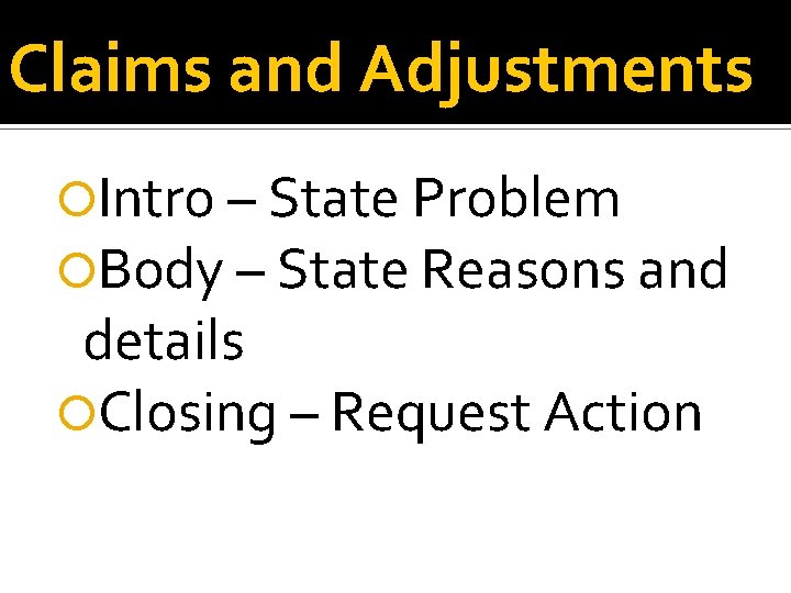 Claims and Adjustments Intro – State Problem Body – State Reasons and details Closing