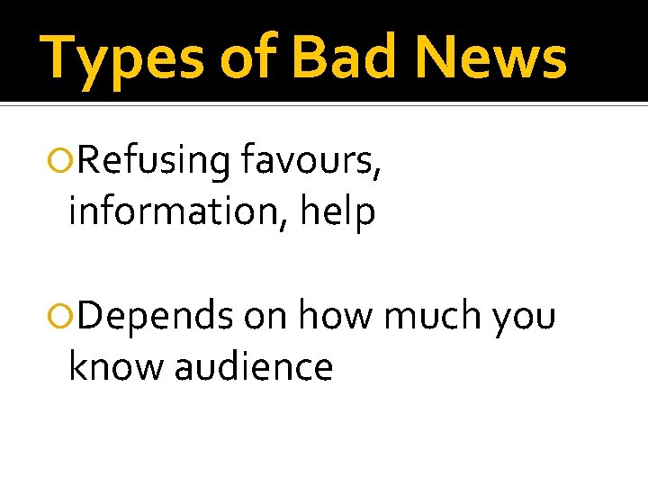Types of Bad News Refusing favours, information, help Depends on how much you know