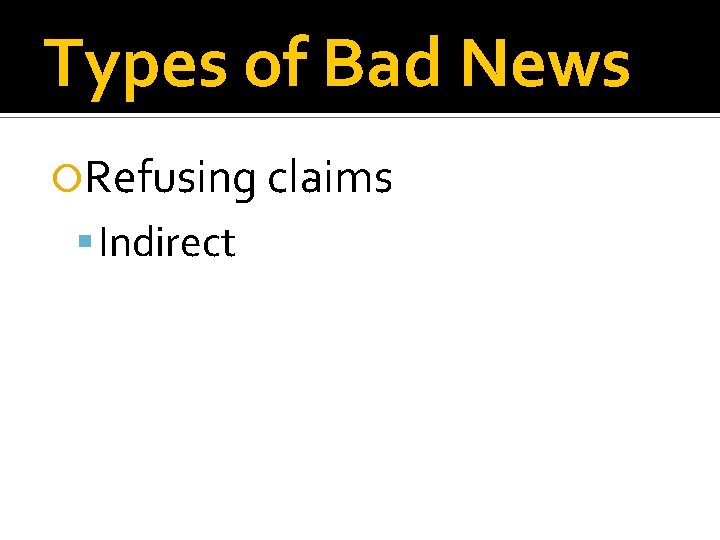 Types of Bad News Refusing claims Indirect 