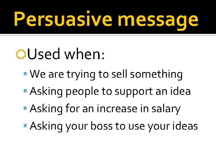 Persuasive message Used when: We are trying to sell something Asking people to support
