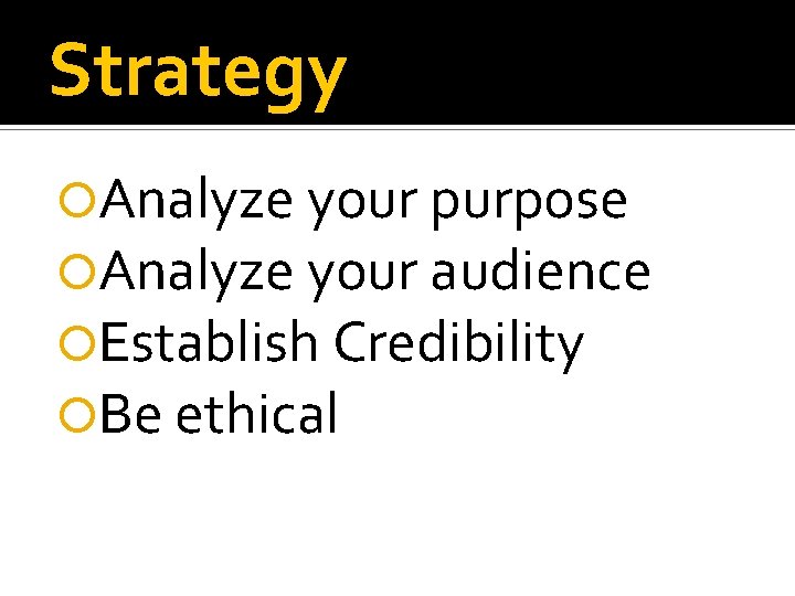 Strategy Analyze your purpose Analyze your audience Establish Credibility Be ethical 