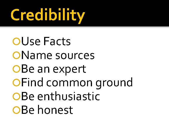 Credibility Use Facts Name sources Be an expert Find common ground Be enthusiastic Be