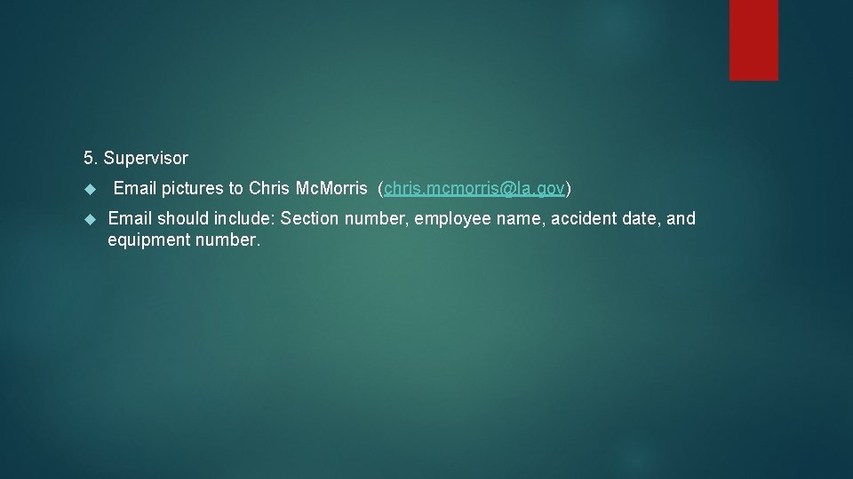 5. Supervisor Email pictures to Chris Mc. Morris (chris. mcmorris@la. gov) Email should include: