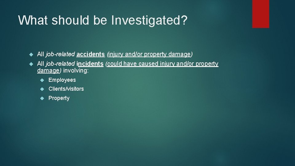 What should be Investigated? All job-related accidents (injury and/or property damage) All job-related incidents