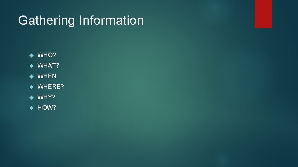 Gathering Information WHO? WHAT? WHEN WHERE? WHY? HOW? 