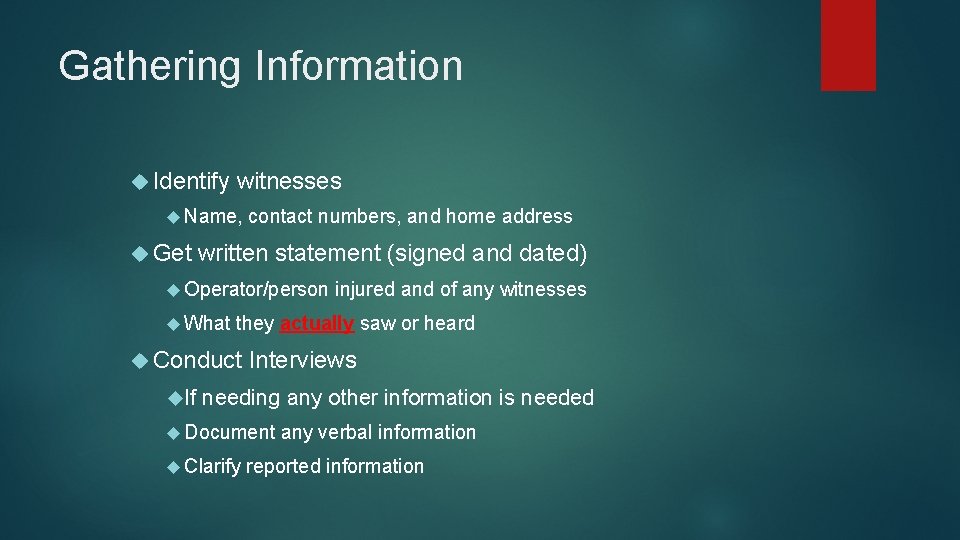 Gathering Information Identify witnesses Name, Get contact numbers, and home address written statement (signed