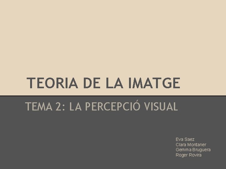 TEORIA DE LA IMATGE TEMA 2: LA PERCEPCIÓ VISUAL Eva Saez Clara Montaner Gemma