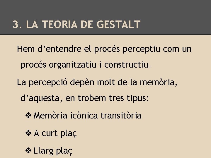 3. LA TEORIA DE GESTALT Hem d’entendre el procés perceptiu com un procés organitzatiu