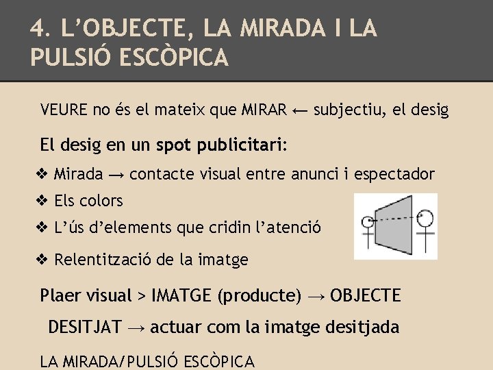 4. L’OBJECTE, LA MIRADA I LA PULSIÓ ESCÒPICA VEURE no és el mateix que