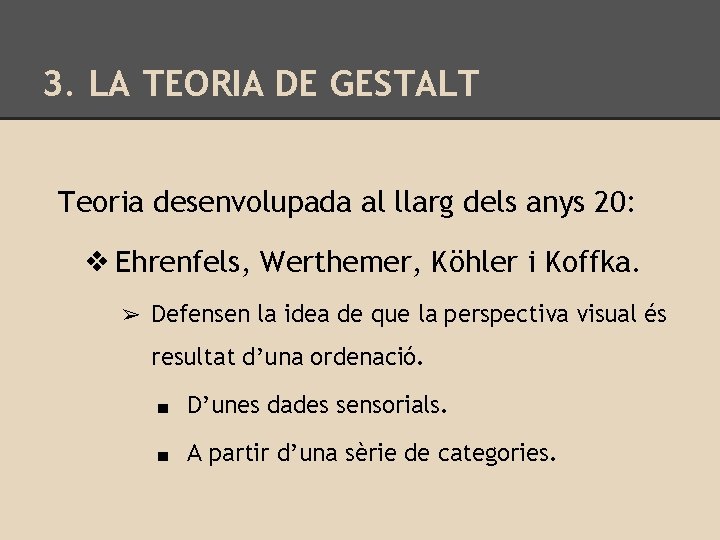 3. LA TEORIA DE GESTALT Teoria desenvolupada al llarg dels anys 20: ❖ Ehrenfels,