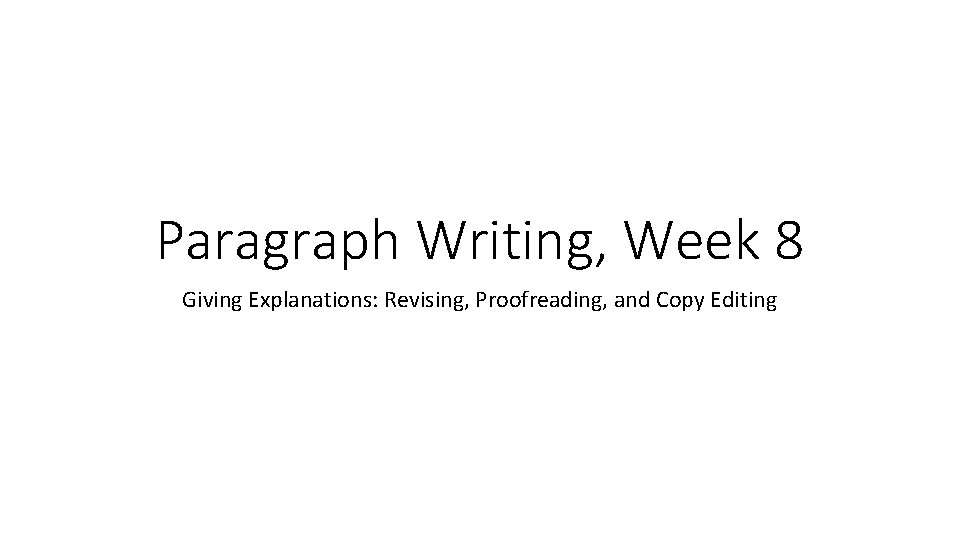 Paragraph Writing, Week 8 Giving Explanations: Revising, Proofreading, and Copy Editing 