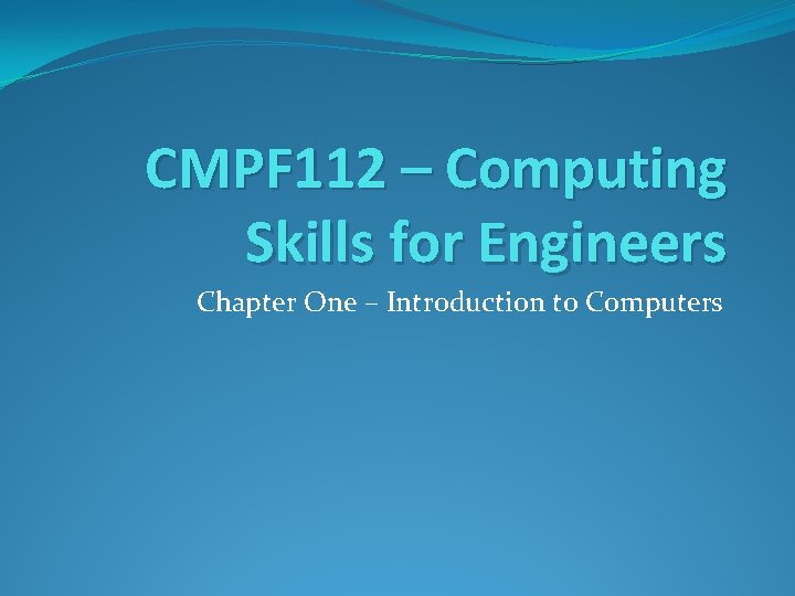 CMPF 112 – Computing Skills for Engineers Chapter One – Introduction to Computers 