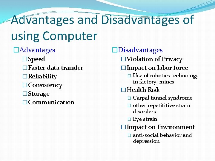Advantages and Disadvantages of using Computer �Advantages �Disadvantages �Speed �Violation of Privacy �Faster data