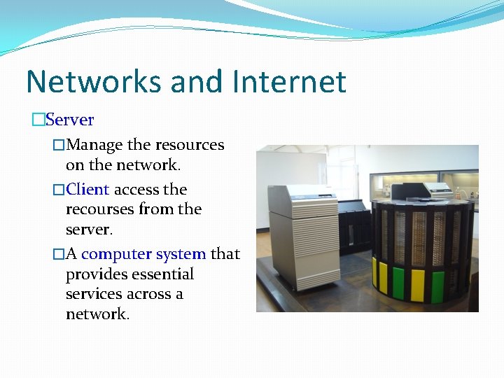 Networks and Internet �Server �Manage the resources on the network. �Client access the recourses