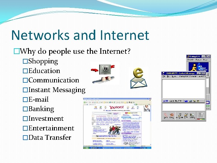 Networks and Internet �Why do people use the Internet? �Shopping �Education �Communication �Instant Messaging