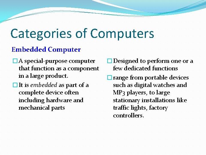 Categories of Computers Embedded Computer �A special-purpose computer that function as a component in