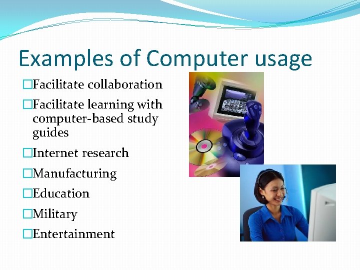 Examples of Computer usage �Facilitate collaboration �Facilitate learning with computer-based study guides �Internet research