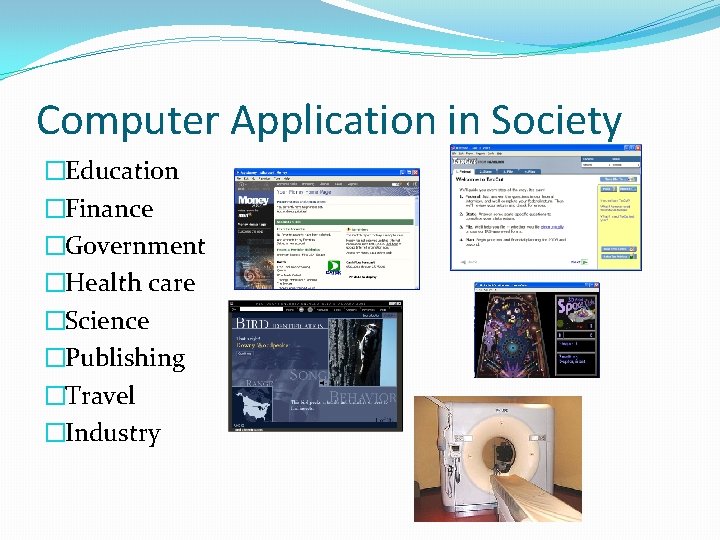 Computer Application in Society �Education �Finance �Government �Health care �Science �Publishing �Travel �Industry 