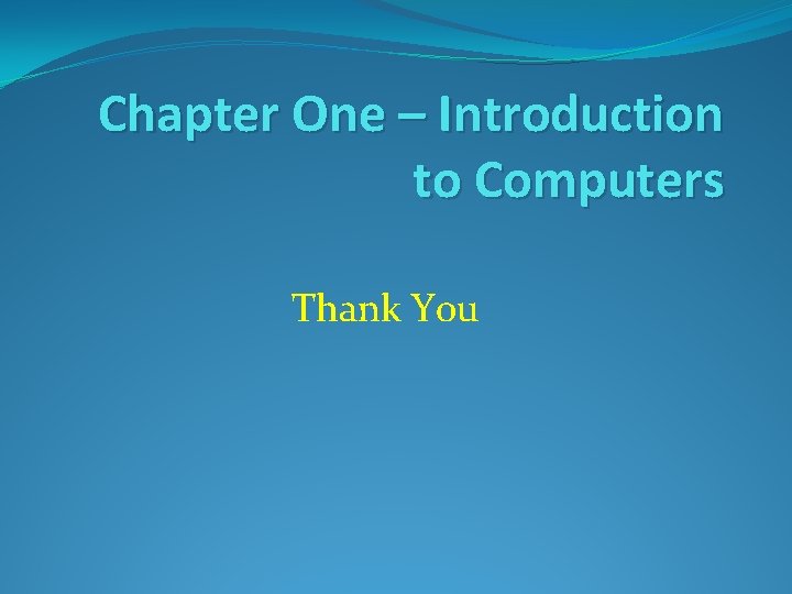 Chapter One – Introduction to Computers Thank You 